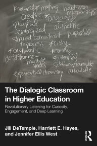 Title: The Dialogic Classroom in Higher Education: Revolutionary Listening for Curiosity, Engagement, and Deep Learning, Author: Jill DeTemple