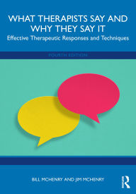 Title: What Therapists Say and Why They Say It: Effective Therapeutic Responses and Techniques, Author: Bill McHenry