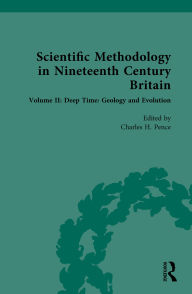 Title: Scientific Methodology in Nineteenth Century Britain: Volume II: Deep Time: Geology and Evolution, Author: Charles H. Pence