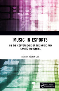 Title: Music in Esports: On the Convergence of the Music and Gaming Industries, Author: Eulalia Febrer-Coll