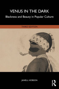 Title: Venus in the Dark: Blackness and Beauty in Popular Culture, Author: Janell Hobson