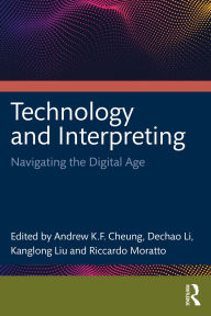 Title: Technology and Interpreting: Navigating the Digital Age, Author: Cheung Andrew K.F.