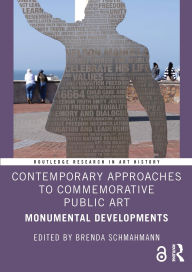 Title: Contemporary Approaches to Commemorative Public Art: Monumental Developments, Author: Brenda Schmahmann