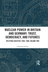 Free audio book downloads for zune Nuclear Power in Britain and Germany: Trust, Democracy, and Futures: Splitting Societies 1956-1989. Volume Two by Christian Götter (English literature) MOBI PDF DJVU