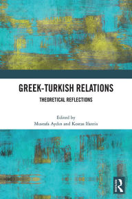 Read a book online without downloading Greek-Turkish Relations: Theoretical Reflections  by Mustafa Aydin, Kostas Ifantis (English Edition)