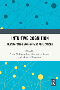 Title: Intuitive Cognition: Multifaceted Paradigms and Applications, Author: Pritha Mukhopadhyay