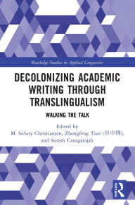 Title: Decolonizing Academic Writing through Translingualism: Walking the Talk, Author: M. Sidury Christiansen