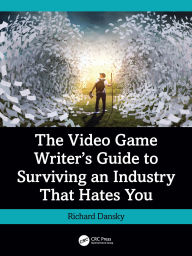 Title: The Video Game Writer's Guide to Surviving an Industry That Hates You, Author: Richard Dansky