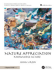 Title: Nature Appreciation: Knowledge as Art, Author: Anna Ursyn