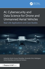 Title: AI, Cybersecurity and Data Science for Drone and Unmanned Aerial Vehicles: Real-Life Applications and Case Studies, Author: Shishir Kumar Shandilya
