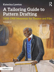 Title: A Tailoring Guide to Pattern Drafting: 1850-1900 Menswear for Theatre and Film, Volume 2, Author: Katerina Lawton