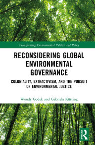 Books in english download free txt Reconsidering Global Environmental Governance: Coloniality, Extractivism, and the Pursuit of Environmental Justice 9781032886381