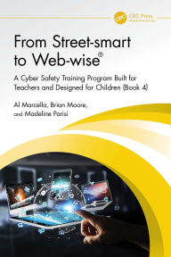 Title: From Street-smart to Web-wise®: A Cyber Safety Training Program Built for Teachers and Designed for Children (Book 4), Author: Al Marcella