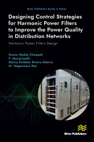 Title: Designing Control Strategies for Harmonic Power Filters to Improve the Power Quality in Distribution Networks: Harmonic Power Filters Design, Author: Kumar Reddy Cheepati
