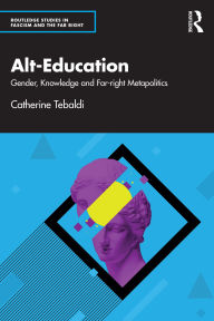 Pdf ebooks downloads free Alt-Education: Gender, Knowledge and Far-right Metapolitics 9781032701936 RTF ePub MOBI in English by Catherine Tebaldi