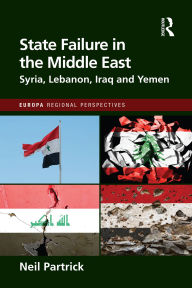 Title: State Failure in the Middle East: Syria, Lebanon, Iraq and Yemen, Author: Neil Partrick