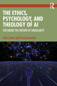 Title: The Ethics, Psychology, and Theology of AI: Exploring the Notion of Singularity, Author: John Senior
