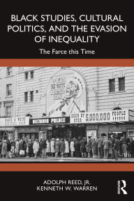 Title: Black Studies, Cultural Politics, and the Evasion of Inequality: The Farce this Time, Author: Adolph Reed