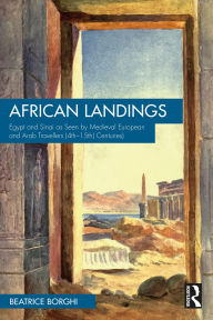 Title: African Landings: Egypt and Sinai as Seen by Medieval European and Arab Travellers (4th-15th Centuries), Author: Beatrice Borghi