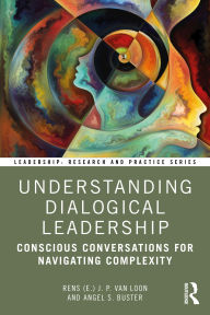 Title: Understanding Dialogical Leadership: Conscious Conversations for Navigating Complexity, Author: Rens (E.) J. P. van Loon