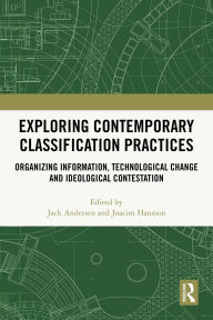 Title: Exploring Contemporary Classification Practices: Organizing Information, Technological Change and Ideological Contestation, Author: Jack Andersen