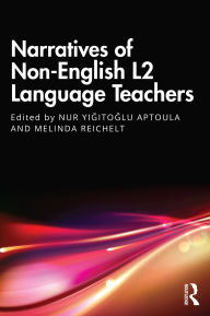 Title: Narratives of Non-English L2 Language Teachers, Author: Nur Yigitoglu Aptoula