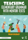 Teaching Elementary Grammar with Mentor Texts: Ready to Use Lesson Plans for Grades 3-5