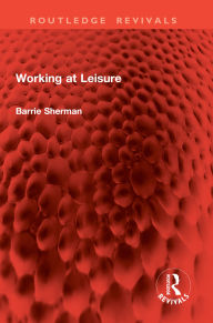 Free books text download Working at Leisure by Barrie Sherman RTF PDB (English literature)