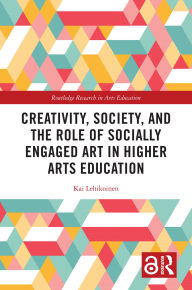 Title: Creativity, Society, and the Role of Socially Engaged Art in Higher Arts Education, Author: Kai Lehikoinen
