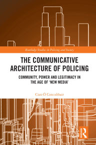 Download a book from google The Communicative Architecture of Policing: Community, Power and Legitimacy in the Age of 'New Media' by Cian Ó Concubhair (English Edition)