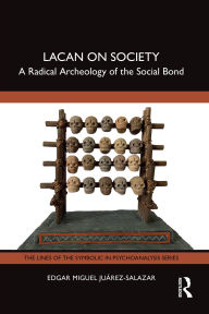 Title: Lacan on Society: A Radical Archeology of the Social Bond, Author: Edgar Miguel Juárez-Salazar