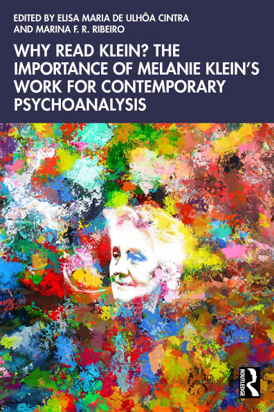 Why Read Klein? The Importance of Melanie Klein's work for Contemporary Psychoanalysis