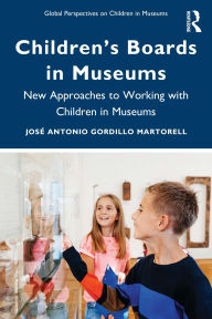 Title: Children's Boards in Museums: New Approaches to Working with Children in Museums, Author: José Antonio Gordillo Martorell