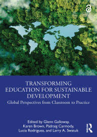 Title: Transforming Education for Sustainable Development: Global Perspectives from Classroom to Practice, Author: Glenn Galloway