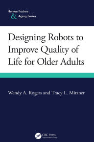 Title: Designing Robots to Improve Quality of Life for Older Adults, Author: Wendy A. Rogers