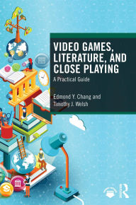 Title: Video Games, Literature, and Close Playing: A Practical Guide, Author: Edmond Y. Chang