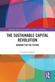 Free book downloads for kindle The Sustainable Capital Revolution: Banking for the Future English version by Claudio Scardovi