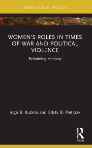 Free google ebook downloads Women's Roles in Times of War and Political Violence: Reclaiming Herstory English version DJVU CHM by Inga B. Kuzma, Edyta B. Pietrzak 9781040404973