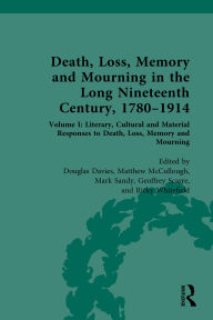 Title: Death, Loss, Memory and Mourning in the Long Nineteenth Century, 1780-1914: Volume I: Literary, Cultural and Material Responses to Death, Loss, Memory and Mourning, Author: Douglas Davies