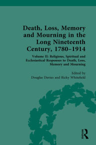 Title: Death, Loss, Memory and Mourning in the Long Nineteenth Century, 1780-1914: Volume II: Religious, Spiritual and Ecclesiastical Responses to Death, Loss, Memory and Mourning, Author: Douglas Davies