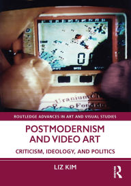 Ebook mobi download Postmodernism and Video Art: Criticism, Ideology, and Politics
