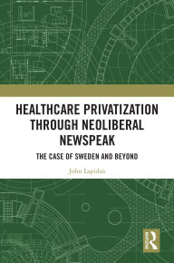 Joomla ebooks free download pdf Healthcare Privatization through Neoliberal Newspeak: The Case of Sweden and Beyond (English literature) 9781040405932