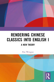 Title: Rendering Chinese Classics into English I: A New Theory, Author: Pan Wenguo