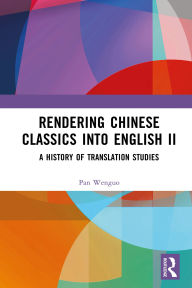 Title: Rendering Chinese Classics into English II: A History of Translation Studies, Author: Pan Wenguo