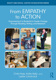 Title: From Empathy to Action: Empowering K-6 Students to Create Change Through Reading, Writing, and Research, Author: Chris Hass