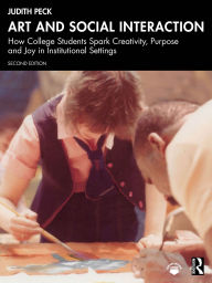Title: Art and Social Interaction: How College Students Spark Creativity, Purpose and Joy in Institutional Settings, Author: Judith Peck