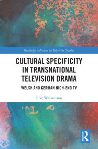 Title: Cultural Specificity in Transnational Television Drama: Welsh and German High-End TV, Author: Elke Weissmann