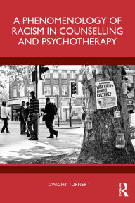 Title: A Phenomenology of Racism in Counselling and Psychotherapy, Author: Dwight Turner