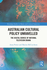 Books pdf download Australian Cultural Policy Unravelled: The Digital Demise of National Television Drama by Anna Potter, Marion McCutcheon