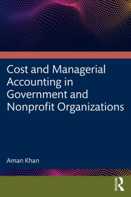 Title: Cost and Managerial Accounting in Government and Nonprofit Organizations, Author: Aman Khan